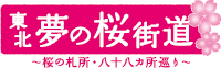 東北 夢の桜街道 復興への祈りを捧げる 桜の札所・八十八ヵ所巡り